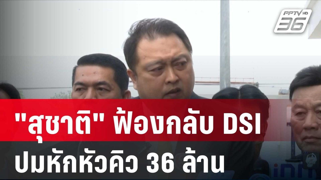 "สุชาติ" ฟ้องกลับ DSI ปมหักหัวคิว 36 ล้าน | โชว...