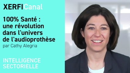 100% Santé : une révolution dans l'univers de l'audioprothèse [Cathy Alegria]
