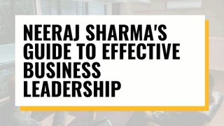 Neeraj Sharma's Guide to Effective Business Leadership video