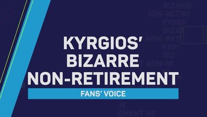 Fans voice: Kyrgios' bizarre non-retirement