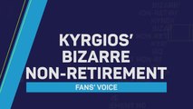 Fans voice: Kyrgios' bizarre non-retirement