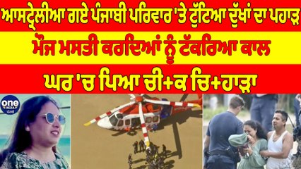 ਆਸਟ੍ਰੇਲੀਆ ਗਏ ਪੰਜਾਬੀ ਪਰਿਵਾਰ 'ਤੇ ਟੁੱਟਿਆ ਦੁੱਖਾਂ ਦਾ ਪਹਾੜ,ਮੌਜ ਮਸਤੀ ਕਰਦਿਆਂ ਨੂੰ ਟੱਕਰਿਆ ਕਾਲ|OneIndia Punjabi