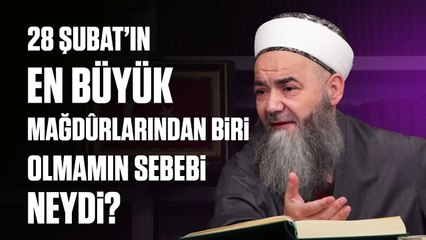 28 Şubat’ın En Büyük Mağdûrlarından Biri Olmamın Sebebi Neydi?