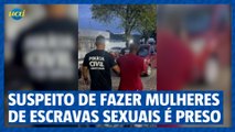 Suspeito de fazer mulheres de escravas sexuais é preso