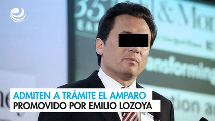 Admiten a trámite el amparo promovido por Emilio Lozoya