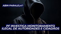 PF investiga possível monitoramento ilegal de autoridades pela ABIN