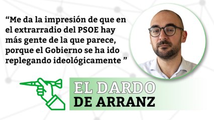 En el extrarradio del PSOE hay fascistas y socialistas que han perdido el norte | EL DARDO DE ARRANZ