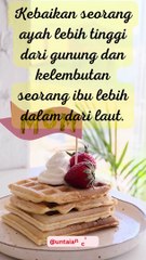 Kebaikan seorang ayah lebih tinggi dari gunung dan kelembutan seorang ibu lebih dalam dari laut.