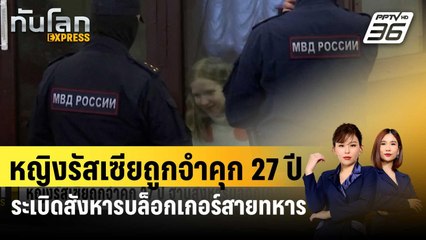 หญิงรัสเซียถูกจำคุก 27 ปี ฐานระเบิดสังหารบล็อกเกอร์สายทหารชื่อดัง | ทันโลก EXPRESS | 26 ม.ค. 67