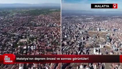 Malatya'nın deprem öncesi ve sonrası görüntüleri