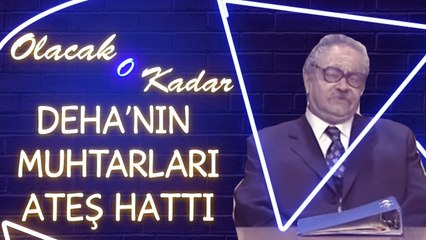 Olacak O Kadar  | Deha'nın Muhtarları - Ateş Hattı