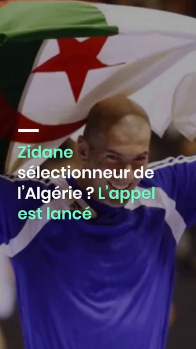 Zidane sélectionneur de l’Algérie ? L’appel est lancé