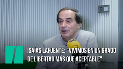 Isaías Lafuente: "Vivimos en un grado de libertad más que aceptable"
