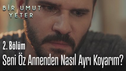 Seni öz annenden nasıl ayrı koyarım? - Bir Umut Yeter 2  Bölüm