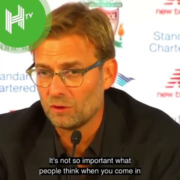 Jürgen Klopp à son arrivée à Liverpool : Ce que les gens pensent de vous quand vous arrivez n'est pas si important. Ce qui l'est, c'est ce qu'ils pensent de vous quand vous partez