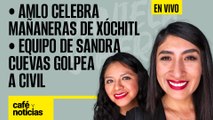#EnVivo #CaféYNoticias ¬ AMLO celebra mañaneras de Xóchitl ¬ Equipo de Sandra Cuevas golpea a civil