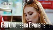 Beni unutmasına dayanamam!