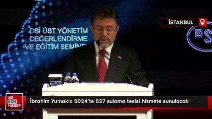 Bakan Yumaklı: 2024'te 527 sulama tesisi hizmete sunulacak