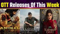 OTT Releases this week: From Animal to Sam Bahadur, List of OTT Films & Series Releasing this week!