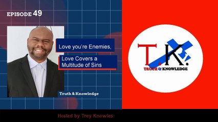 Trey Knowles: Love You’re Enemies, Love Covers a Multitude of Sins - Truth & Knowledge