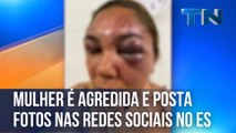 Mulher é agredida e posta fotos nas redes sociais no ES