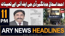 ARY News 11 PM Headlines 26th January 2024 | Ahmad Ishaq Jahangir appointed DG FIA