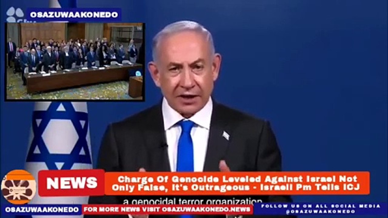 Charge Of Genocide Leveled Against Israel Not Only False, It's Outrageous - Israeli Pm Tells ICJ ~ OsazuwaAkonedo