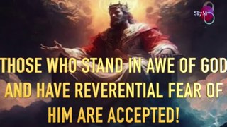 THOSE WHO STAND IN AWE OF GOD AND HAVE REVERENTIAL FEAR OF HIM ARE ACCEPTED!