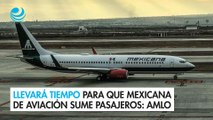 Llevará tiempo para que Mexicana de Aviación sume pasajeros: AMLO