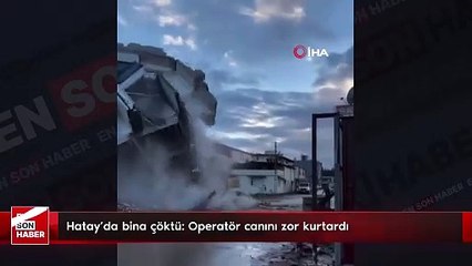 Hatay'da bina çöktü: Operatör canını zor kurtardı