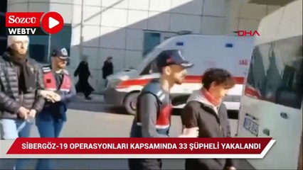Sibergöz-19 operasyonunda 33 şüpheli yakalandı