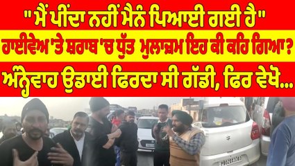 "ਮੈਂ ਪੀਂਦਾ ਨਹੀਂ ਮੈਨੰ ਪਿਆਈ ਗਈ ਹੈ", ਹਾਈਵੇਅ 'ਤੇ ਸ਼ਰਾਬ 'ਚ ਧੁੱਤ ਮੁਲਾਜ਼ਮ ਇਹ ਕੀ ਕਹਿ ਗਿਆ? |OneIndia Punjabi