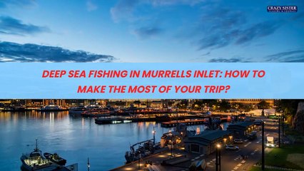 Deep Sea Fishing In Murrells Inlet How To Make The Most Of Your Trip