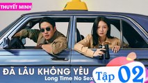 ĐÃ LÂU KHÔNG YÊU Long Time No Sex - Tập 02 (Thuyết Minh) | Ahn Jae Hong, Esom, Jung Jin Young, Ryu Deok Hwan