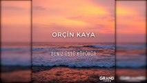 Orçin Kaya - Deniz Üstü Köpürür