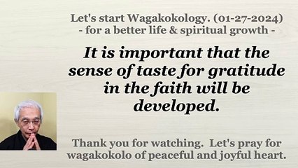 It is important that the sense of taste for gratitude in the faith will be developed. 01-27-2024