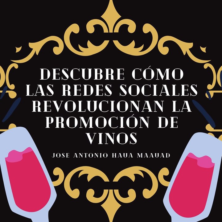 Jose Antonio Haua Maauad- Descubre cómo las redes sociales revolucionan la promoción de vinos (parte 1)