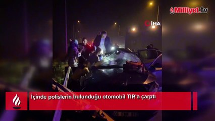 Polislerin içinde bulunduğu otomobil TIR'a çarptı