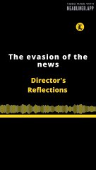 Director's Reflections | The evasion of the news
