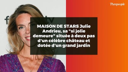 MAISON DE STARS Julie Andrieu, sa "si jolie demeure" située à deux pas d'un célèbre château et dotée d'un grand jardin