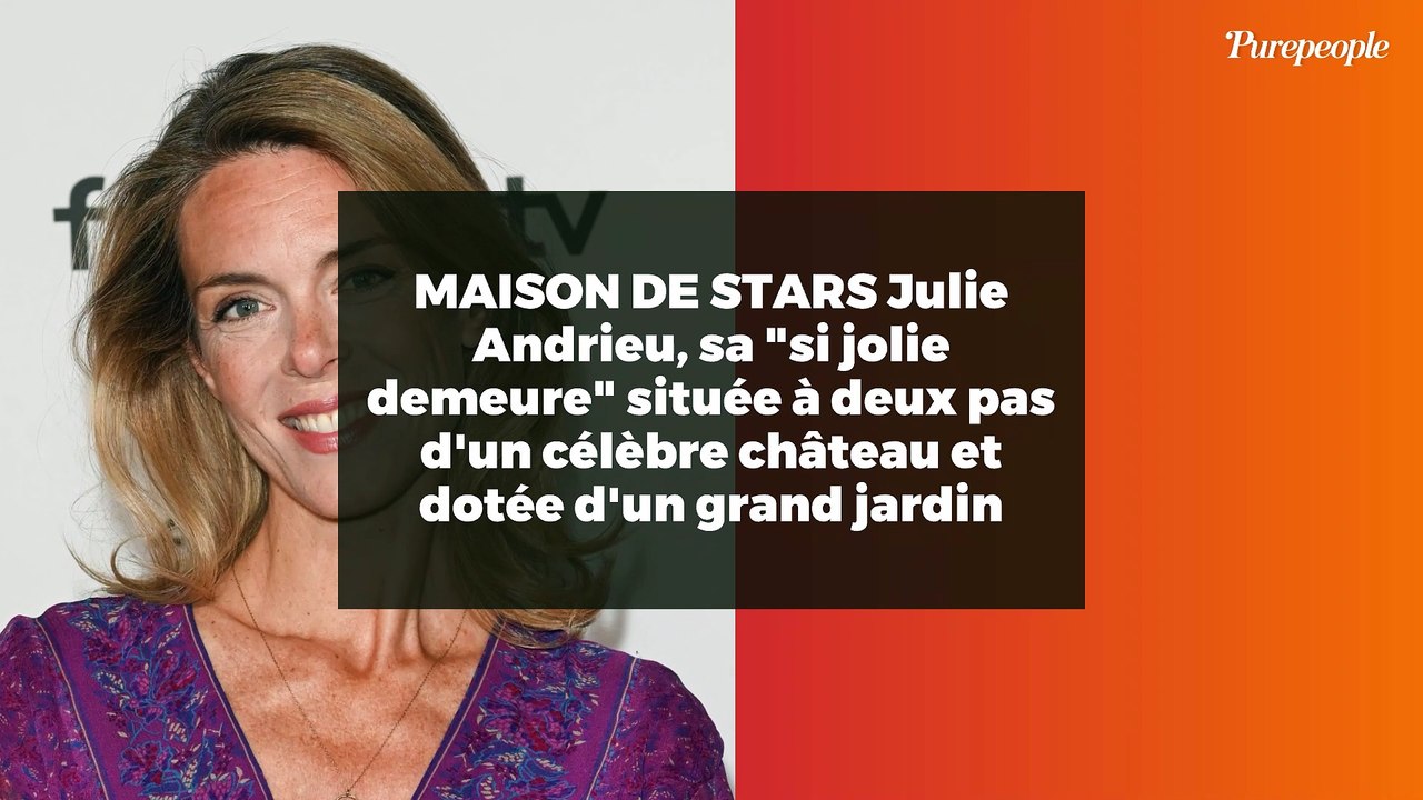 MAISON DE STARS Julie Andrieu, sa "si jolie demeure" située à deux pas d'un célèbre château et dotée d'un grand jardin