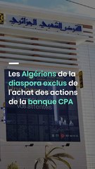Les Algériens de la diaspora exclus de l'achat des actions de la banque CPA