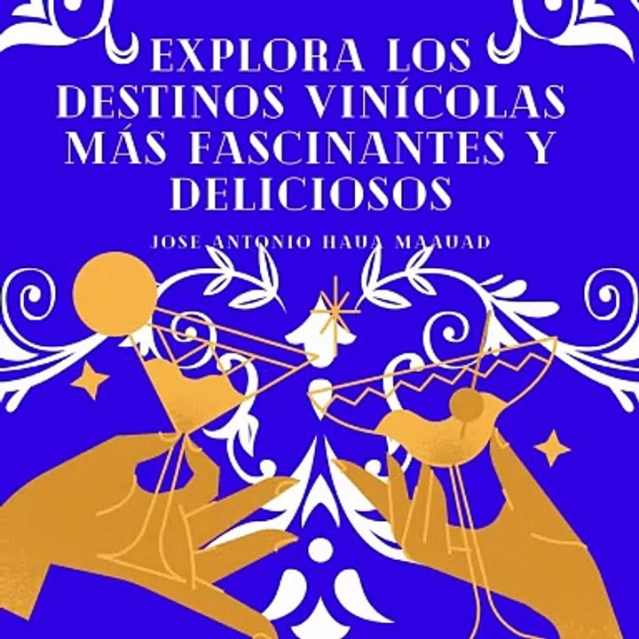 Jose Antonio Haua Maauad- ¡Descubre los secretos del vino en destinos vinícolas de ensueño!