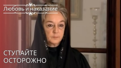 Ступайте осторожно | Любовь и наказание - серия 26