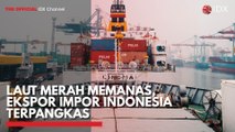 Laut Merah Memanas, Ekspor Impor Indonesia Terpangkas