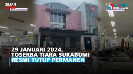 29 Januari 2024, Toserba Tiara Sukabumi Resmi Tutup Permanen
