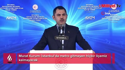 Murat Kurum: İstanbul'da metro gitmeyen hiçbir ilçemiz kalmayacak