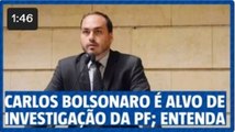 Porque Carlos Bolsonaro é alvo de investigação da PF