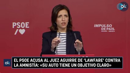 El PSOE acusa al juez Aguirre de ‘lawfare’ contra la amnistía: «Su auto tiene un objetivo claro»
