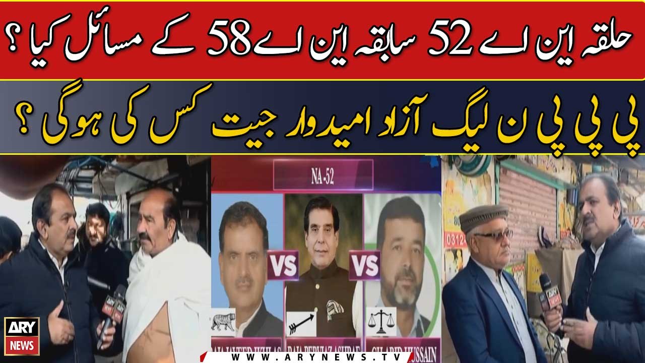 Halqa NA 52 Sabiqa NA 58 Ke Masail Kya? PPP Noon League Azad Umeed War Jet Kis Ki Hogi ?